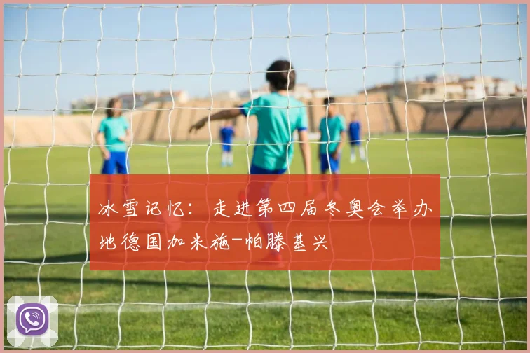 冰雪记忆：走进第四届冬奥会举办地德国加米施-帕滕基兴